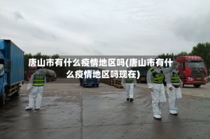 唐山市有什么疫情地区吗(唐山市有什么疫情地区吗现在)