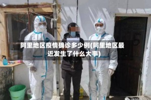 阿里地区疫情确诊多少例(阿里地区最近发生了什么大事)