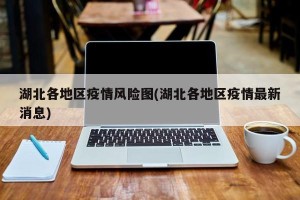 湖北各地区疫情风险图(湖北各地区疫情最新消息)