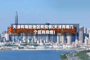 天津有哪些地区有疫情(天津有哪几个区有疫情)