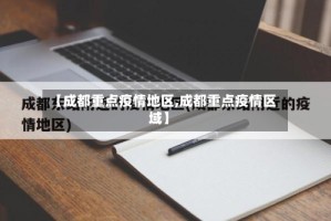 【成都重点疫情地区,成都重点疫情区域】