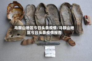 马鞍山地区今日头条疫情/马鞍山地区今日头条疫情报告