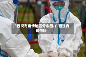 广西现有疫情地区分布图/广西现有疫情吗