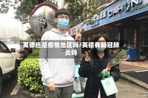 英德还是疫情地区吗/英德有新冠肺炎吗