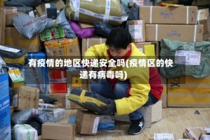 有疫情的地区快递安全吗(疫情区的快递有病毒吗)