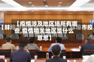 【疫情涉及地区场所有哪些,疫情相关地区是什么意思】