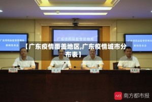 【广东疫情覆盖地区,广东疫情城市分布表】