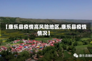 【康乐县疫情高风险地区,康乐县疫情情况】