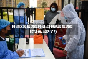 各地区疫情结束时间点(各地疫情结束时间表,出炉了?)