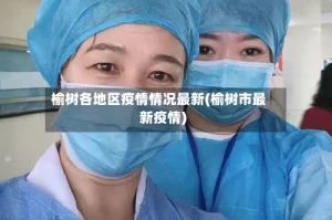 榆树各地区疫情情况最新(榆树市最新疫情)