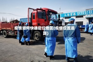 疫情如何快速定位地区(疫情位置追踪)