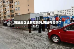 【锡盟地区还有疫情吗,锡盟有疫情了吗?】