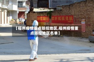 【福州疫情重点防控地区,福州疫情重点防控地区名单】