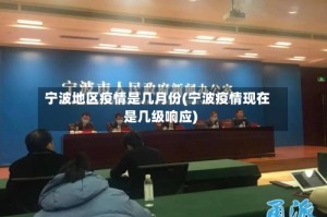 宁波地区疫情是几月份(宁波疫情现在是几级响应)