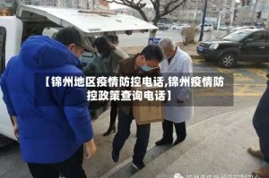 【锦州地区疫情防控电话,锦州疫情防控政策查询电话】