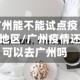 广州能不能试点疫情地区/广州疫情还可以去广州吗