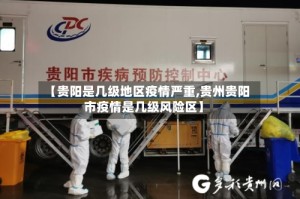 【贵阳是几级地区疫情严重,贵州贵阳市疫情是几级风险区】