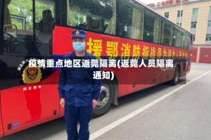 疫情重点地区返莞隔离(返莞人员隔离通知)