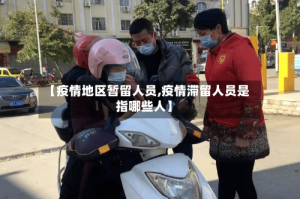 【疫情地区暂留人员,疫情滞留人员是指哪些人】