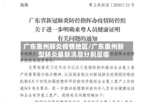 广东惠州肺炎疫情地区/广东惠州新型肺炎最新消息分别是哪