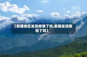 【新疆地区发现疫情了吗,新疆发现新冠了吗】