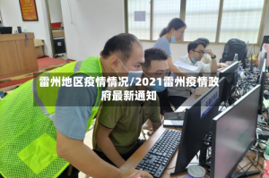 雷州地区疫情情况/2021雷州疫情政府最新通知
