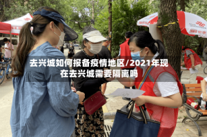 去兴城如何报备疫情地区/2021年现在去兴城需要隔离吗