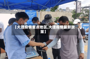 【大理疫情重点地区,大理疫情最新政策】