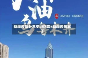 新疆疫情分三类地区嘛/新疆疫情属于