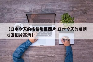 【日本今天的疫情地区图片,日本今天的疫情地区图片高清】