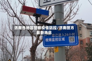 济南各地区警察疫情防控/济南警方最新消息