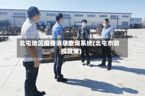 北屯地区疫情消息查询系统(北屯市防疫政策)