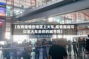 【在有疫情的地区上火车,疫情期间可以坐火车去别的城市吗】