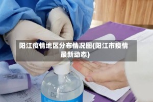 阳江疫情地区分布情况图(阳江市疫情最新动态)