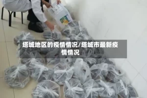 塔城地区的疫情情况/塔城市最新疫情情况