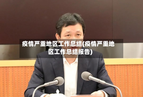 疫情严重地区工作总结(疫情严重地区工作总结报告)-第1张图片