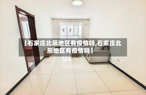 【石家庄北辰地区有疫情吗,石家庄北辰地区有疫情吗】-第1张图片