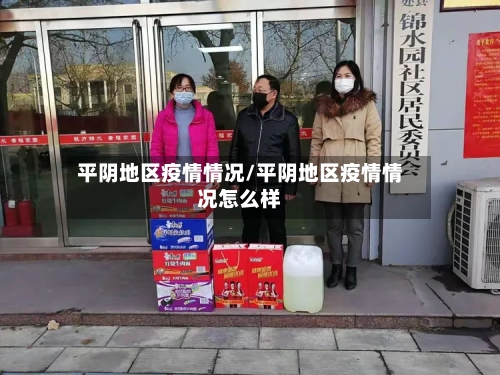 平阴地区疫情情况/平阴地区疫情情况怎么样-第1张图片