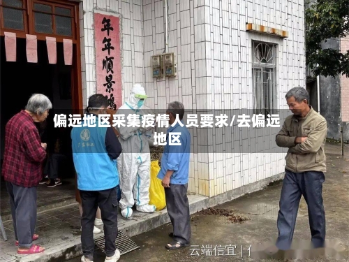 偏远地区采集疫情人员要求/去偏远地区-第2张图片