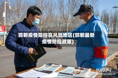 邯郸疫情防控高风险地区(邯郸最新疫情防控政策)-第2张图片