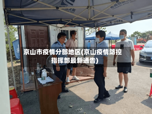 京山市疫情分部地区(京山疫情防控指挥部最新通告)-第1张图片