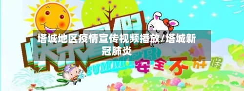 塔城地区疫情宣传视频播放/塔城新冠肺炎-第3张图片