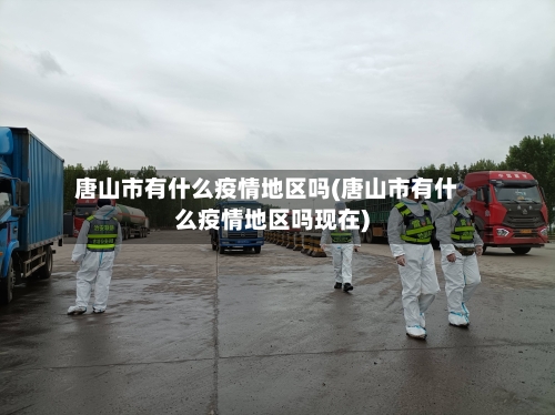 唐山市有什么疫情地区吗(唐山市有什么疫情地区吗现在)-第1张图片