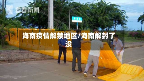 海南疫情解禁地区/海南解封了没-第2张图片