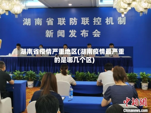 湖南省疫情严重地区(湖南疫情最严重的是哪几个区)-第1张图片