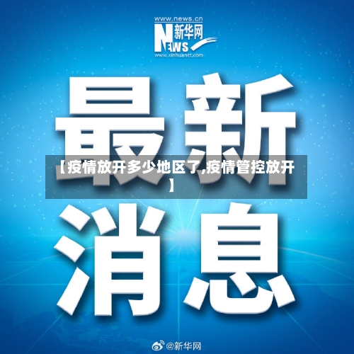 【疫情放开多少地区了,疫情管控放开】-第2张图片