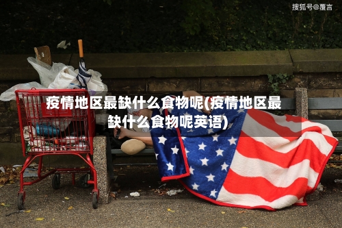 疫情地区最缺什么食物呢(疫情地区最缺什么食物呢英语)-第1张图片