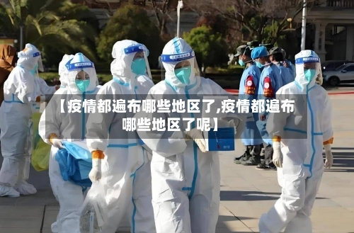 【疫情都遍布哪些地区了,疫情都遍布哪些地区了呢】-第2张图片