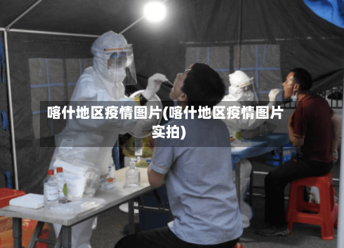 喀什地区疫情图片(喀什地区疫情图片实拍)-第1张图片