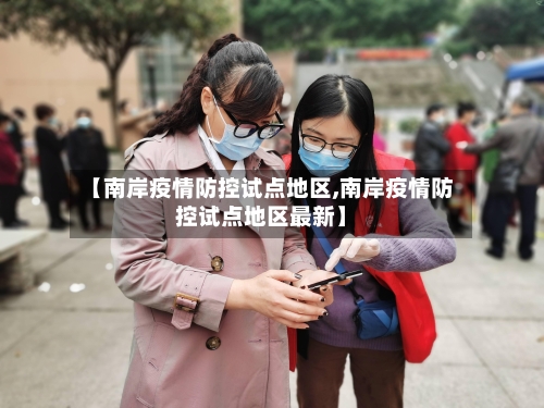 【南岸疫情防控试点地区,南岸疫情防控试点地区最新】-第2张图片